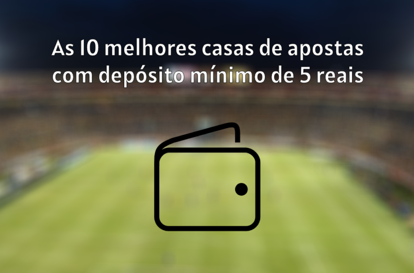  Casas de apostas com depósito mínimo de 5 reais – Ranking atualizado em 2024